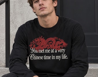 You Met Me at a Very Chinese Time in My Life Long Sleeve Unisex Shirt