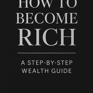 How To Become Rich A Step-by-Step Wealth Guide