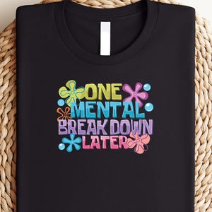 One Mental Breakdown Later Shirt, Funny Mental Health T-Shirt, Sarcastic Anxiety Outfit, Mental Health Matters Gift, Cozy Comfort Clothing