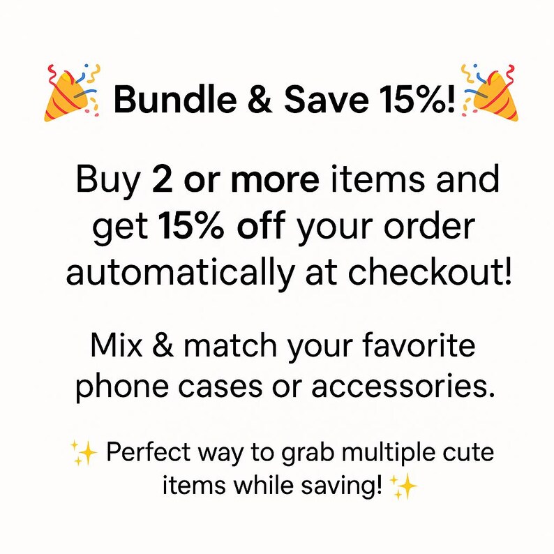 May include: White graphic with text that reads "Bundle & Save 15%!" and "Buy 2 or more items and get 15% off your order automatically at checkout!" The text also says "Mix & match your favourite phone cases or accessories."