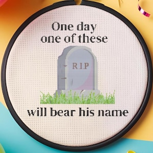 May include: A white embroidery hoop with black lettering that reads "One day one of these will bear his name". A cartoon tombstone with the letters "RIP" is in the center of the hoop. The hoop is surrounded by colorful party decorations, including balloons, streamers, and party hats.