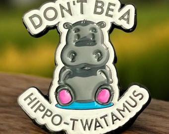Funny Enamel Pin ~ Lapel ~ Badge ~ "Don't Be A Hippo-Twatamus" Gift For Dad, Friend ~  Cute Hippo Accessory For Bags, Coats, Backpacks..
