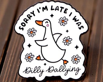 Funny Enamel Pin ~ Lapel ~ Badge ~ "Sorry Im late, I was Dilly Dallying" - Accessory for Jackets, Bag, Clothing  Cute Silly Goose Series Pin