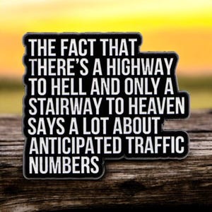 Może przedstawiać: Czarno-biały prostokątny znak z napisem "THE FACT THAT THERE'S A HIGHWAY TO HELL AND ONLY A STAIRWAY TO HEAVEN SAYS A LOT ABOUT ANTICIPATED TRAFFIC NUMBERS." Znak jest umieszczony na rozmytym tle.