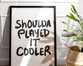 Shoulda Played It Cooler Print, Funny Typographic Art (Digital Download)
