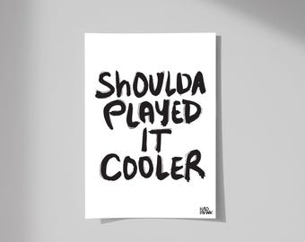 Shoulda Played It Cooler Print, Funny Typographic Art (Digital Download)