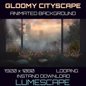 May include: An animated background titled "Gloomy Cityscape" featuring a view through a window of a city skyline shrouded in fog. The image includes text that reads "Animated Background", "1920 x 1080", "Looping", "Instant Download", and "Lumescape".
