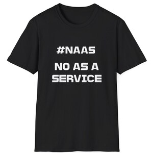 May include: Black t-shirt featuring the white text "#NAAS NO AS A SERVICE". The shirt has a round neck and short sleeves. The text is printed in a bold, sans-serif font and is centered on the chest.