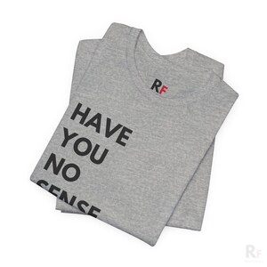 two t - shirts that say have you no sense