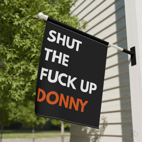 Political Yard Flag, Shut The Fuck Up Donny (Double-Sided, Weather Resistant)