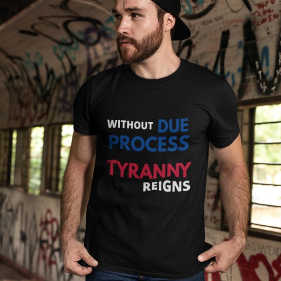 Without Due Process Tyranny Reigns Shirt, Political Activist Tee, Democracy Protest Shirt, Resist Fascism Shirt