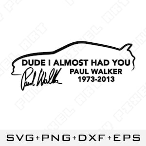 Peut inclure: Silhouette noire et blanche d'une voiture avec le texte "DUDE I ALMOST HAD YOU PAUL WALKER 1973-2013" et une signature manuscrite.