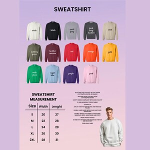 May include: A chart showing the measurements of a sweatshirt in different sizes. The chart shows the width and length of the sweatshirt in inches. The sweatshirt is available in a variety of colors, including white, black, sport gray, dark heather gray, sand, military green, heather maroon, red, orange, gold, rush green, light blue, purple, and pink.