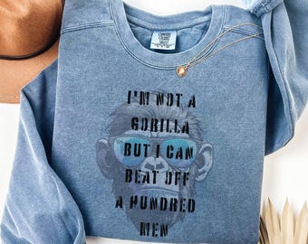 Comfort Colors® I'm Not A Gorilla But I Can Beat Off A Hundred Men Shirt, Fuuny Gorilla Men Shirt, Meme Gorilla Shirt, Gorilla Sweatshirt