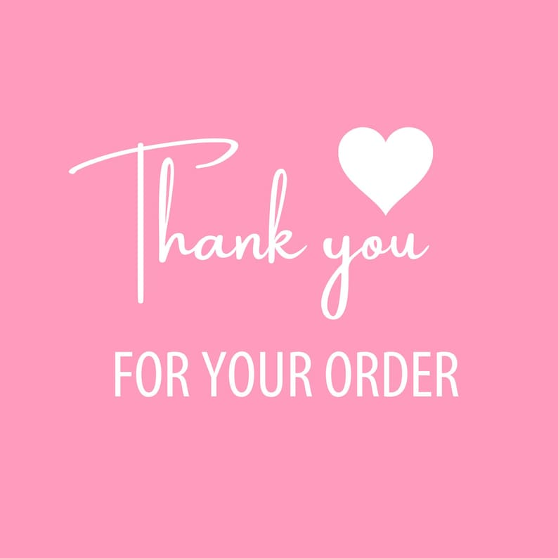 May include: A pink background with the words "Thank you" in a cursive font and "FOR YOUR ORDER" in a sans-serif font. A white heart is next to the word "you".