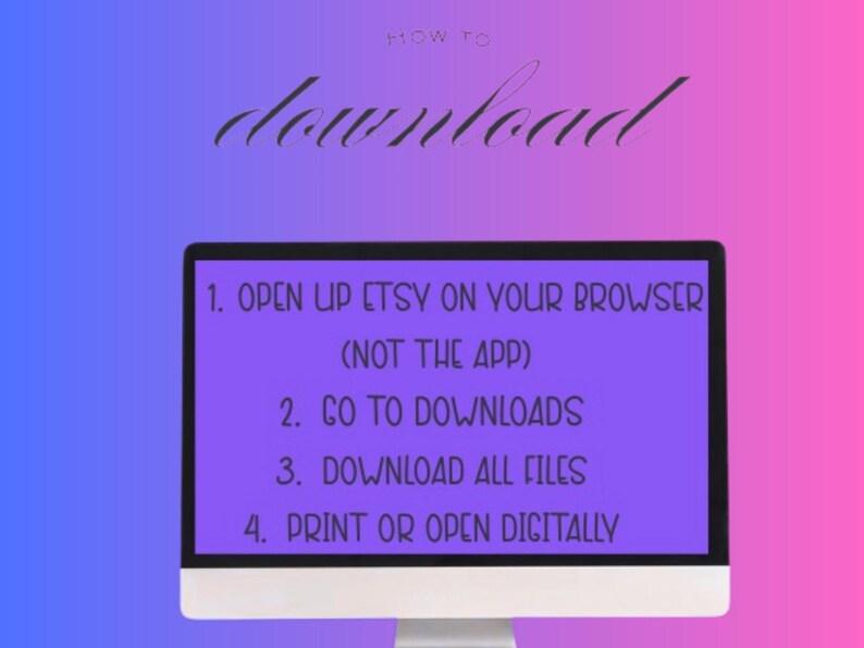 May include: A computer monitor displays instructions on a purple screen against a gradient blue and pink background. The text reads "HOW TO download" in cursive, followed by numbered steps: open Etsy on your browser, go to downloads, download all files, and print or open digitally.