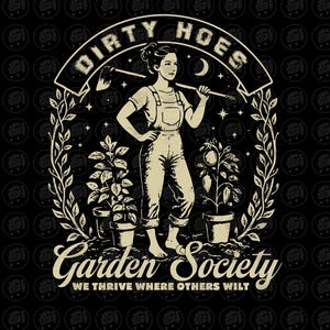 Peut inclure: Conception graphique en noir et beige représentant une femme en salopette tenant une houe, avec le texte "DIRTY HOES" au-dessus. En dessous, on lit "Garden Society" et "WE THRIVE WHERE OTHERS WILT". Le design comprend des plantes en pot et un croissant de lune.
