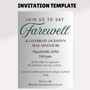 May include: A silver and white invitation template with green text that reads "Join us to say Farewell & Celebrate Jackson's Next Adventure March 16th, 20XX 7:00 pm @ the Celtic Fox (upstairs) 123, Anywhere Any City st, 12345...... Come for a drink water work and give Jackson's a hug RSVP to Lilly lilly.jackson@advisorsexcel.com"