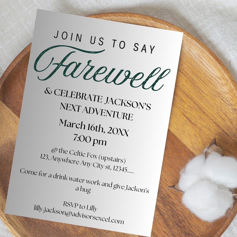 May include: A white invitation card with green text that reads "Join us to say Farewell & Celebrate Jackson's Next Adventure March 16th, 20XX 7:00 pm @ the Celtic Fox (upstairs) 123, Anywhere Any City st, 12345..... Come for a drink water work and give Jackson's a hug RSVP to Lilly lilly.jackson@advisorsexcel.com"
