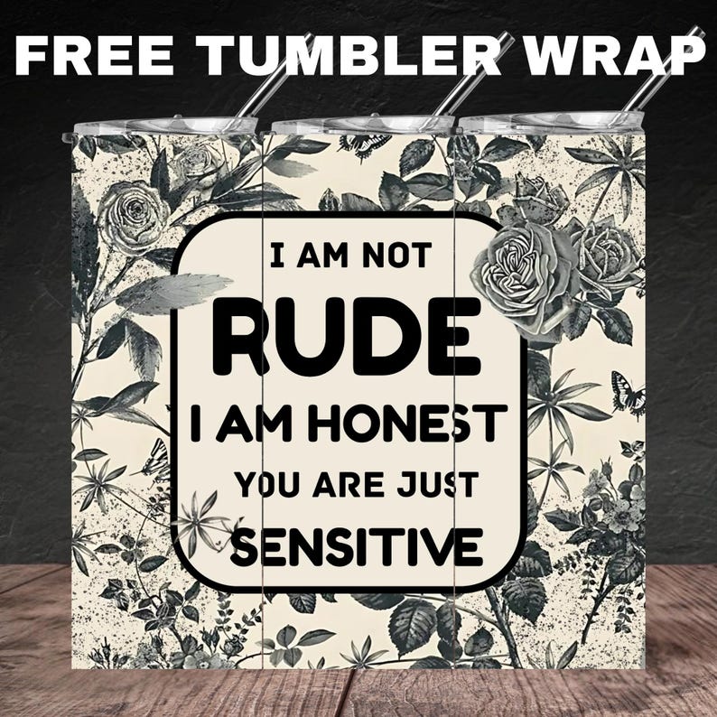 May include: A white tumbler wrap with a black and white floral design. The text "I am not rude, I am honest, you are just sensitive" is printed on the wrap.