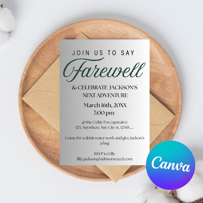 May include: A white invitation card with green text that reads "Join us to say Farewell & Celebrate Jackson's Next Adventure" with the date and time of the event, March 16th, 20XX at 7:00 pm. The location is listed as "@the Celtic Fox (upstairs) 123, Anywhere Any City st, 12345..." with the request to "Come for a drink water work and give Jackson's a hug". The RSVP information is "RSVP to Lilly lilly.jackson@advisorsexcel.com".