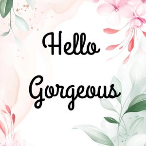Puede incluir: Un fondo blanco con flores y hojas de acuarela rosa y verde. El texto "Hello Gorgeous" está escrito en letra cursiva negra.