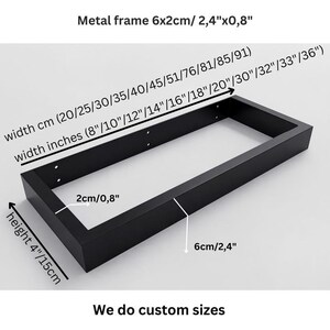 May include: A rectangular black metal frame with a 6x2cm (2.4x0.8 inch) profile. The frame has a height of 15cm (4 inches) and a depth of 6cm (2.4 inches). Available widths range from 20 to 91cm (8 to 36 inches). Text states: We do custom sizes.