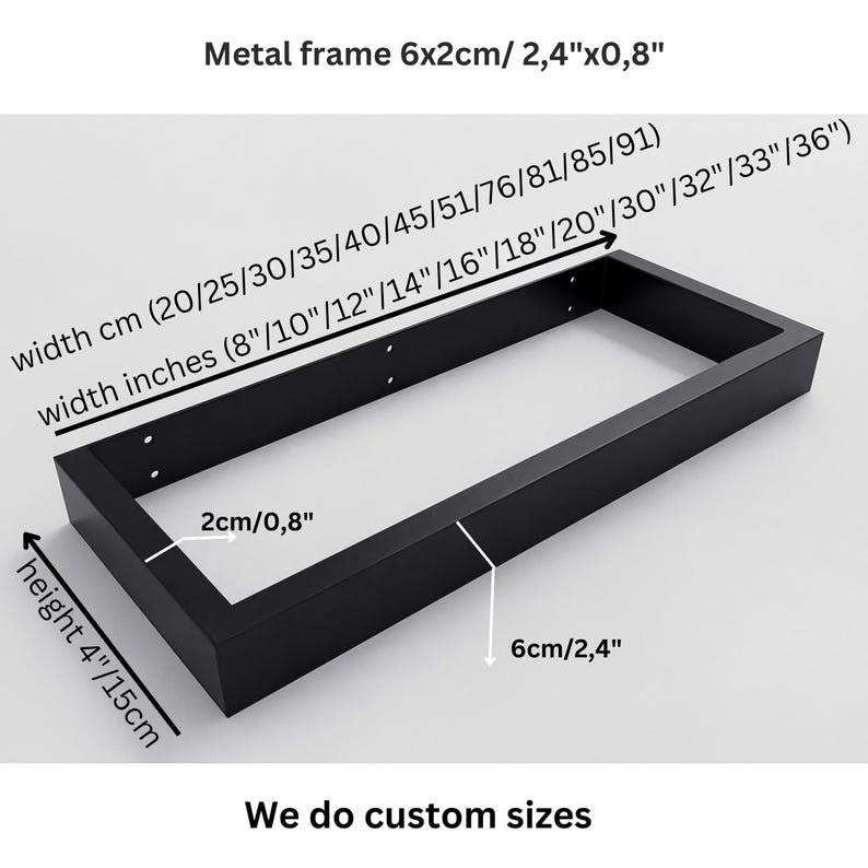 May include: A rectangular black metal frame with a 6x2cm (2.4x0.8 inch) profile. The frame has a height of 15cm (4 inches) and a depth of 6cm (2.4 inches). Available widths range from 20 to 91cm (8 to 36 inches). Text states: We do custom sizes.