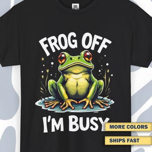T-shirt Frog Off I&#39;m Busy, Funny Sarcastic Unisex Tee, Frog Lover, Casual Wear, Humor Apparel, Meme Tee, Gift for Coworkers, Cute Frog Shirt