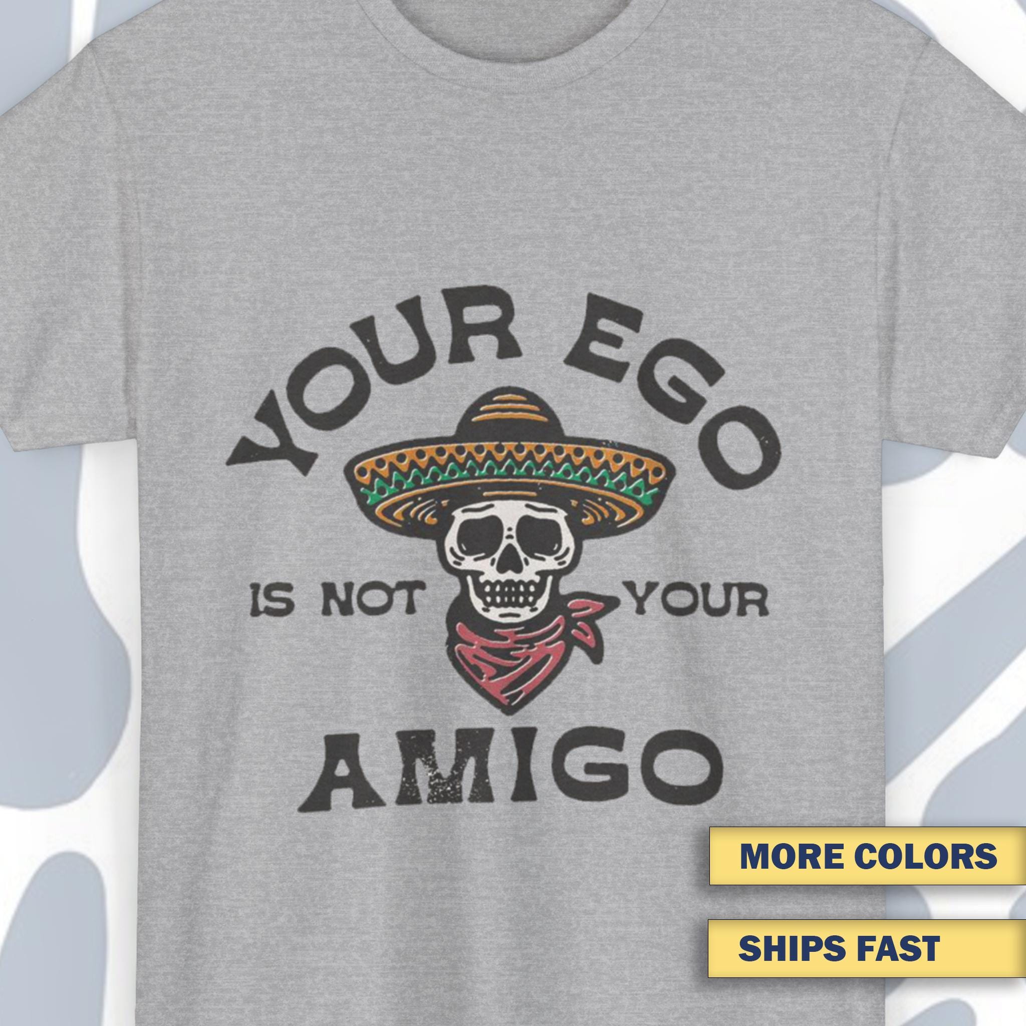 T-shirt Your Ego is Not Your Amigo, Funny Sarcastic Unisex Tee, Cool Gift, Humor Apparel, Meme Tee, Gift for Coworkers, Cute Mexican Shirt