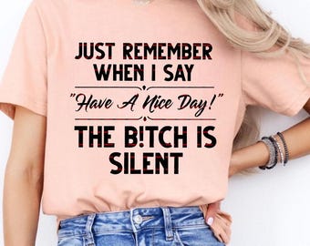 Funny Sarcastic Png, Just Remember When I Say Have a Nice Day the Bitch Silent, Savage Humor Gift, Attitude Quote Bag, Sassy shirt png