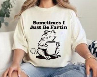 Sometimes I Just Be Fartin Shirt Svg file, Funny Frog Coffee Meme Humor Quote Graphic Tee, Gift For Men Women, Fun design, Everyday wear