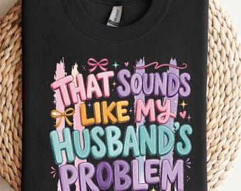 Sounds Like My Husband Problem PNG, Funny Wife Shirt Png, Marriage Humor Design, Sarcastic Wife Sublimation Graphic, Gift for, Shopping png