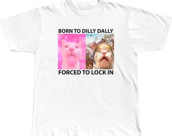 Born To Dilly Dally Forced To Lock In T-shirt Popular Meme Funny Cat Shirt Cute Graphic Tee Cotton Shortsleeve Tshirt