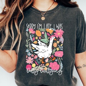 Sorry I&#39;m Late I Was Dilly Dallying Goose Shirt, Floral Goose Shirt, Sarcastic Retro Shirt, Funny Mama Shirt, Boho Floral,Preppy Girly Shirt