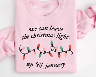 We Can Leave The Christmas Lights Up Till January Sweatshirt, Womens Christmas Shirt, Christmas T-Shirt, Christmas Lights Sweatshirt
