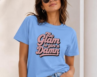 Too Glam To Give A Damn T-Shirt, Retro Graphic Tee, Sassy Shirt for Women, Funny Gift for Her, Vintage Style Statement Top, Trendy Apparel