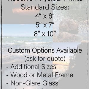 May include: Receive physical prints in standard sizes: 4x6 inches, 5x7 inches, and 8x10 inches. Custom options are available, including additional sizes, wood or metal frames, non-glare glass, and black or white mats.