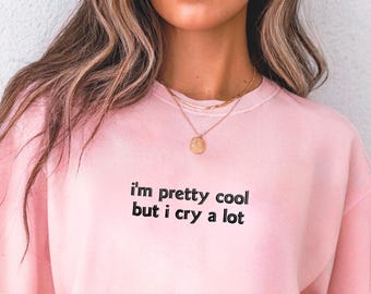 I'm Pretty Cool But I Cry A Lot  Embroidery Shirt, Wipe Tears Here Sweatshirt, Emotional Shirt, Mental Health Shirt, Funny Sarcastic Shirt