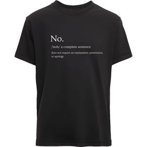 May include: Black t-shirt with the word "No." in white, followed by a definition. The definition states "/noh/ a complete sentence does not require an explanation, permission, or apology."