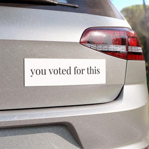 Political Statement Car Magnet: &#39;You Voted For This&#39; Weatherproof Vehicle Sign