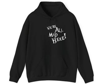 All Mad Here Hoodie Cozy Sweatshirt  Alice in Wonderland Quote Sweatshirt Gift for Her Gift for Him