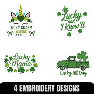May include: Four St. Patrick's Day embroidery designs on a white background. Designs include a unicorn with a gold horn, the text "Lucky Charm Loading...", the text "Lucky and I Know It", the text "Lucky Mama", and a green truck with the text "Lucky All Day".