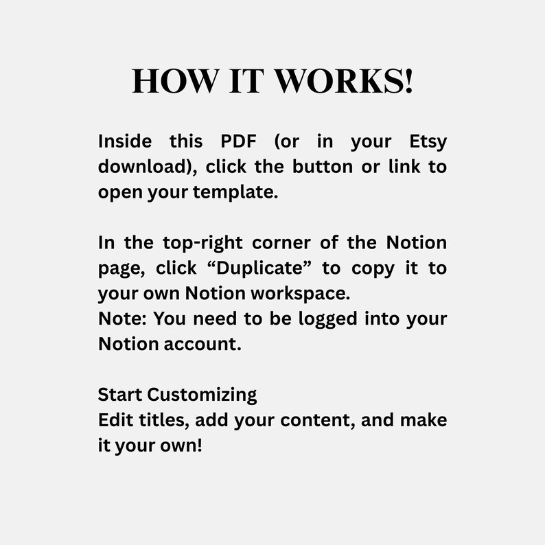 May include: A white graphic with the text "HOW IT WORKS!" and instructions for using a template in a Notion workspace. The instructions include clicking a button, duplicating the template, and customizing it.