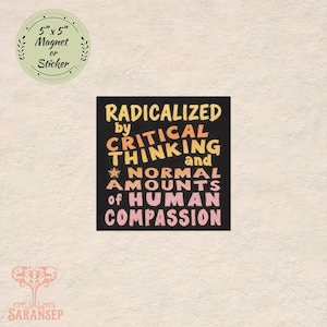 Könnte beinhalten: Ein schwarzer quadratischer Magnet oder Aufkleber mit dem Text "RADICALIZED by CRITICAL THINKING and NORMAL AMOUNTS of HUMAN COMPASSION" in Gelb, Orange und Rosa. Ein runder Aufkleber mit dem Text "5" x 5" Magnet or Sticker" befindet sich oben links.