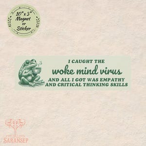 May include: A light green magnet or sticker, 10" x 3", with a frog illustration holding a cup of coffee. Text reads "I caught the woke mind virus and all I got was empathy and critical thinking skills."