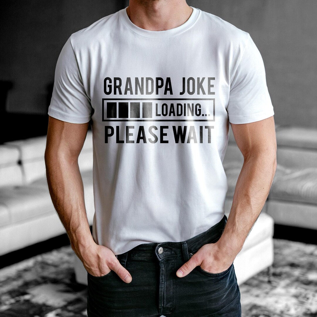 Grandpa Joke Loading Please Wait T-shirt, Your Custom Shirt Brings ...