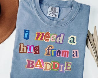 I Need a Hug from a Baddie Comfort Colors Shirt, Funny Flirty Meme Graphic Tee, Trendy Viral Humor Gift, Sarcastic Quote Streetwear Unisex