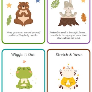May include: Four illustrated cards with calming activities for kids. Each card features a different animal and a simple instruction. The first card shows a brown bear hugging itself and says "Hug & Breathe: Wrap your arms around yourself and take 2 big belly breaths.". The second card shows a rabbit sitting on a tree stump and says "Flower Breath: Pretend to smell a beautiful flower... breathe in through your nose, then blow out like the wind.". The third card shows a green frog sitting with its hands clasped and says "Wiggle It Out: Shake your hands, wiggle your fingers, and bounce on your toes to let the energy go!". The fourth card shows a cat sitting with its hands clasped and says "Stretch & Yawn: Reach your arms up high and let out a big cat-like yawn."