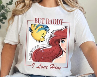 Ariel But Daddy I Love Him Shirt, Little Mermaid Shirt, Disney Ariel Princess Shirt,Disney Girls Trip Tee, Princess Birthday Girl Tee 353723